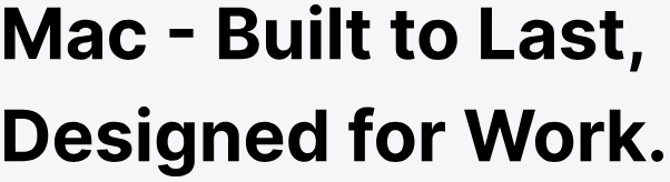 Mac - Built to Last, 
Designed for Work.